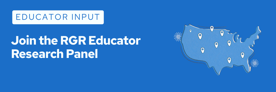 EDUCATOR INPUT Join the RGR Educator Research Panel
